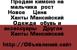 Продам кимоно на мальчика, рост 110. Новое. › Цена ­ 2 000 - Ханты-Мансийский Одежда, обувь и аксессуары » Другое   . Ханты-Мансийский